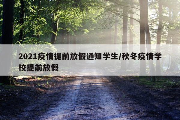 2021疫情提前放假通知学生/秋冬疫情学校提前放假