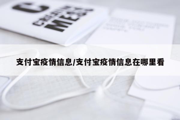 支付宝疫情信息/支付宝疫情信息在哪里看
