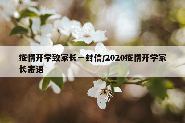 疫情开学致家长一封信/2020疫情开学家长寄语