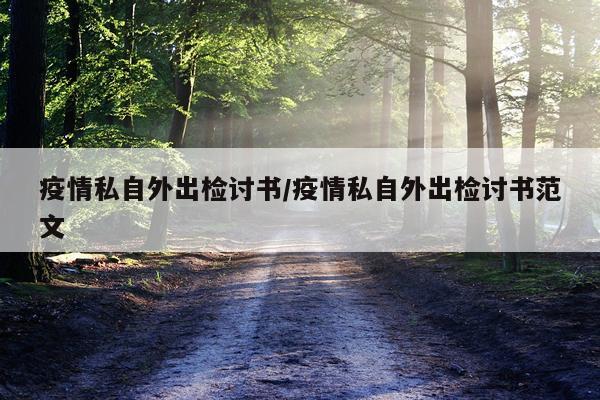 疫情私自外出检讨书/疫情私自外出检讨书范文