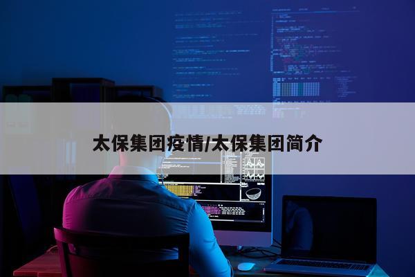 太保集团疫情/太保集团简介