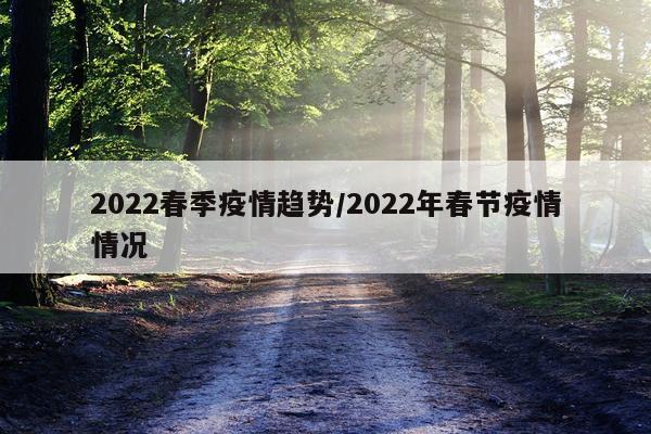 2022春季疫情趋势/2022年春节疫情情况