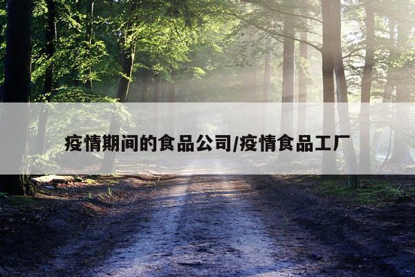 疫情期间的食品公司/疫情食品工厂