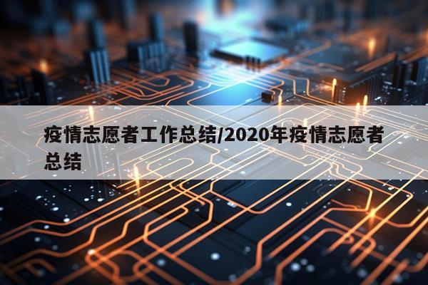 疫情志愿者工作总结/2020年疫情志愿者总结