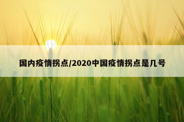 国内疫情拐点/2020中国疫情拐点是几号