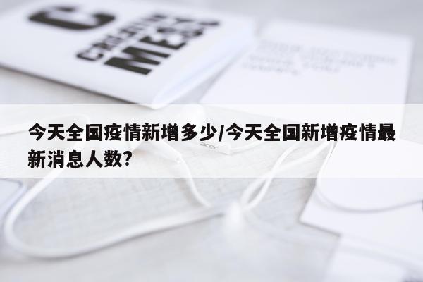 今天全国疫情新增多少/今天全国新增疫情最新消息人数?