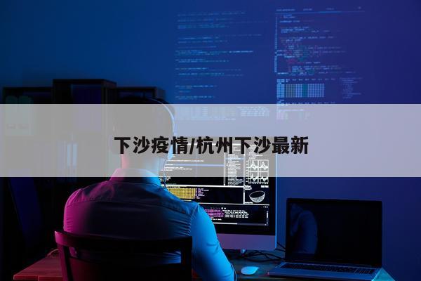下沙疫情/杭州下沙最新