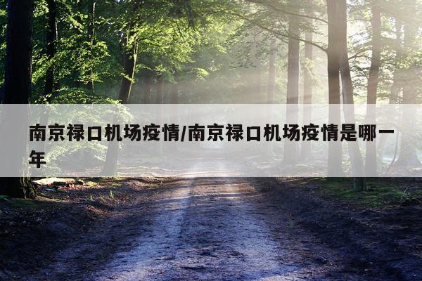 南京禄口机场疫情/南京禄口机场疫情是哪一年