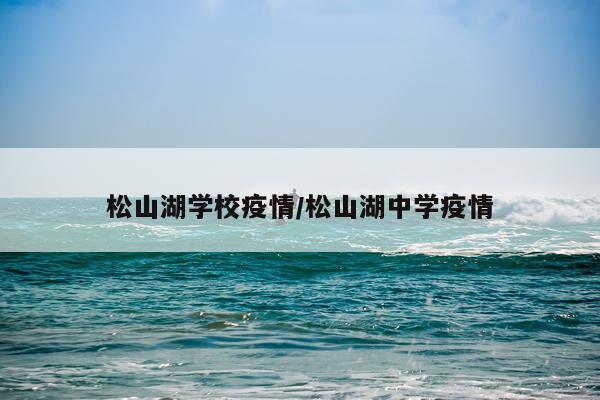 松山湖学校疫情/松山湖中学疫情