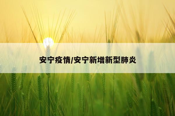 安宁疫情/安宁新增新型肺炎