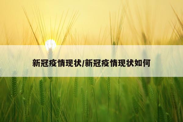 新冠疫情现状/新冠疫情现状如何