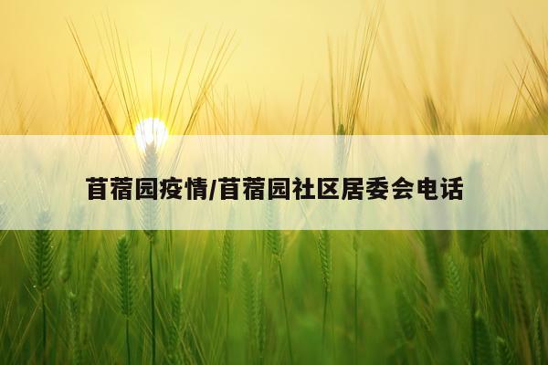 苜蓿园疫情/苜蓿园社区居委会电话