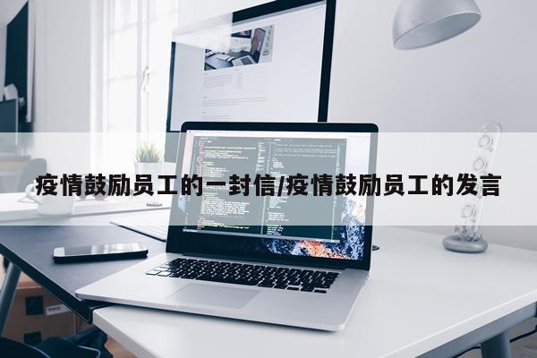 疫情鼓励员工的一封信/疫情鼓励员工的发言