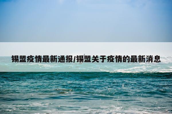 锡盟疫情最新通报/锡盟关于疫情的最新消息