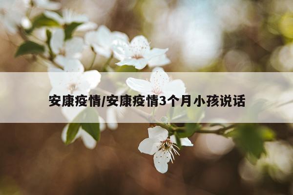 安康疫情/安康疫情3个月小孩说话