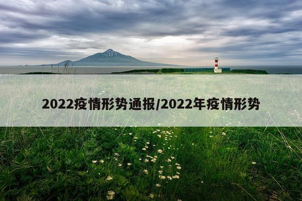 2022疫情形势通报/2022年疫情形势
