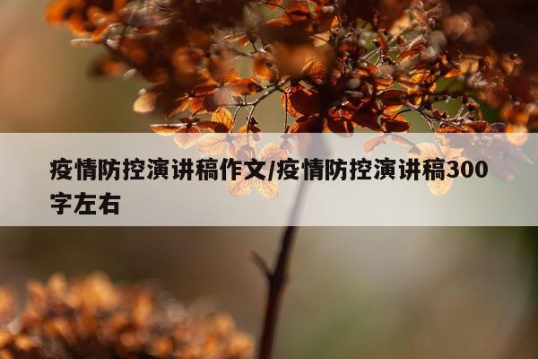 疫情防控演讲稿作文/疫情防控演讲稿300字左右