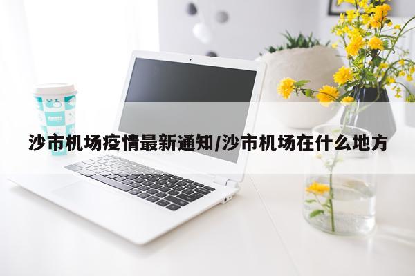 沙市机场疫情最新通知/沙市机场在什么地方