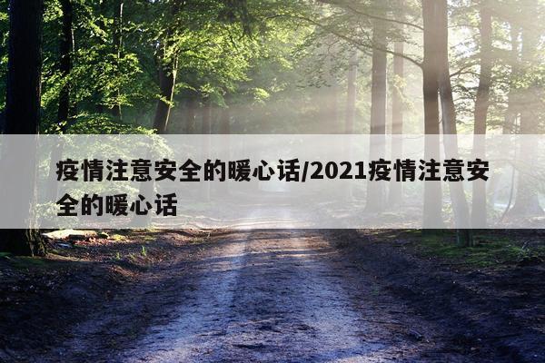 疫情注意安全的暖心话/2021疫情注意安全的暖心话