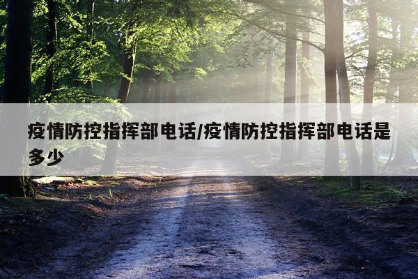 疫情防控指挥部电话/疫情防控指挥部电话是多少