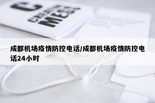 成都机场疫情防控电话/成都机场疫情防控电话24小时