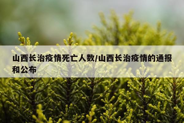 山西长治疫情死亡人数/山西长治疫情的通报和公布
