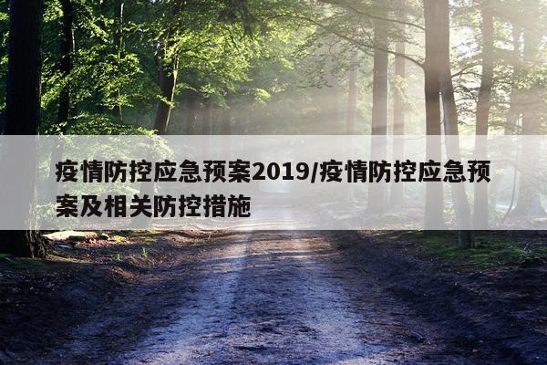 疫情防控应急预案2019/疫情防控应急预案及相关防控措施