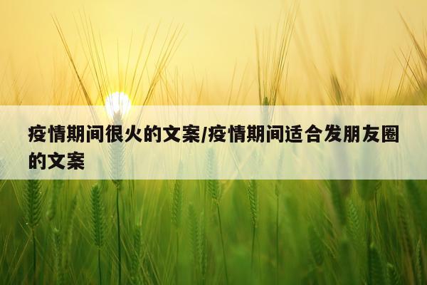 疫情期间很火的文案/疫情期间适合发朋友圈的文案