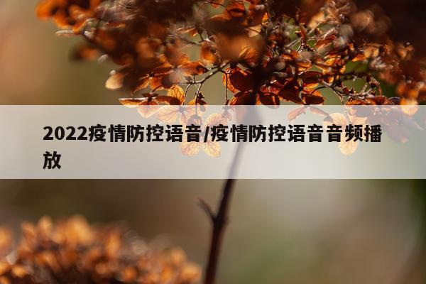 2022疫情防控语音/疫情防控语音音频播放