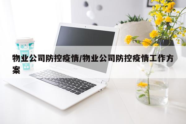 物业公司防控疫情/物业公司防控疫情工作方案