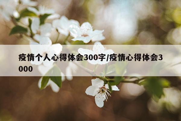 疫情个人心得体会300字/疫情心得体会3000