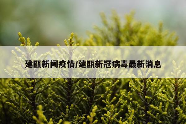 建瓯新闻疫情/建瓯新冠病毒最新消息