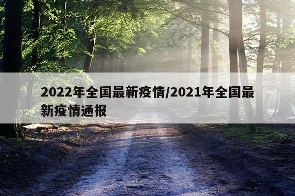 2022年全国最新疫情/2021年全国最新疫情通报