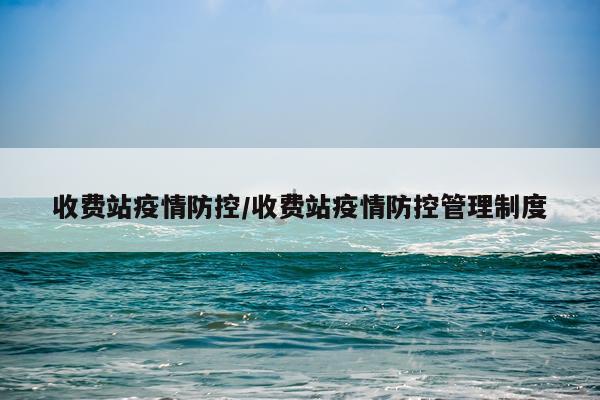收费站疫情防控/收费站疫情防控管理制度