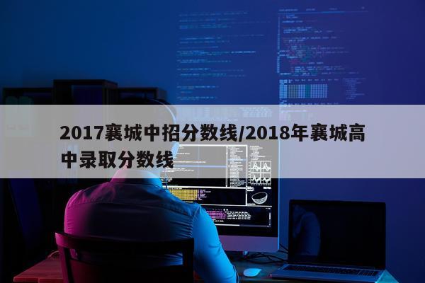 2017襄城中招分数线/2018年襄城高中录取分数线
