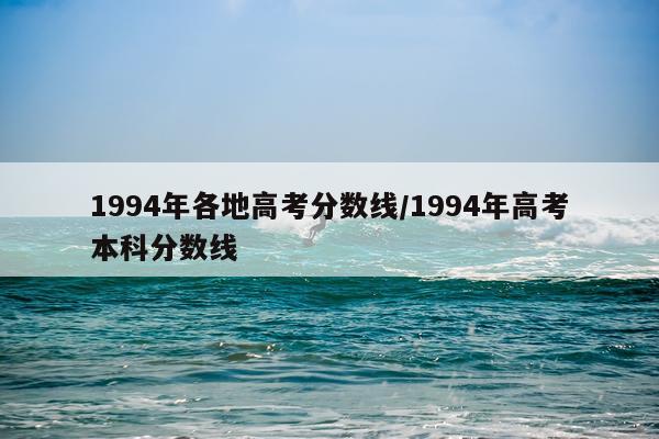1994年各地高考分数线/1994年高考本科分数线
