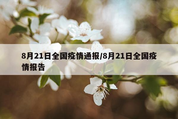 8月21日全国疫情通报/8月21日全国疫情报告
