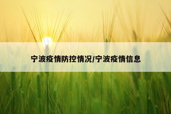 宁波疫情防控情况/宁波疫情信息