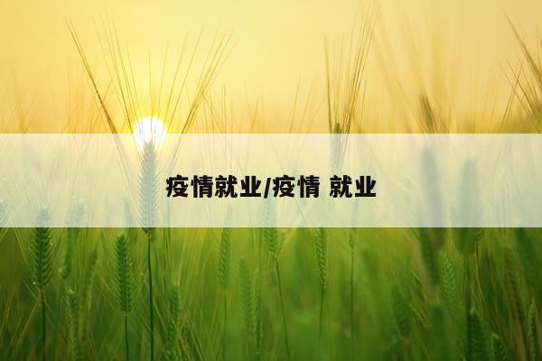 疫情就业/疫情 就业