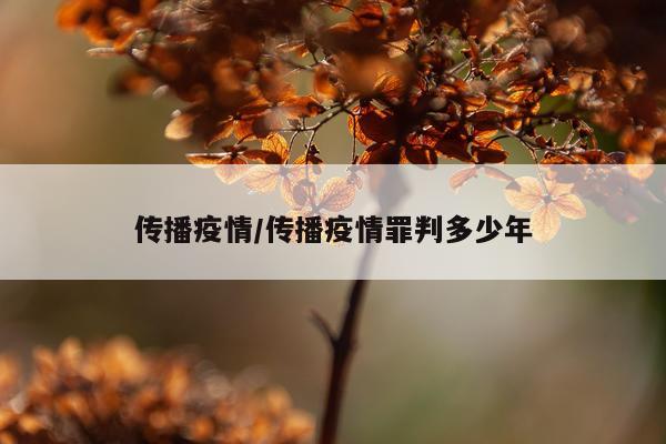 传播疫情/传播疫情罪判多少年
