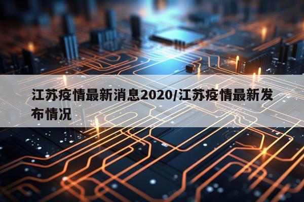 江苏疫情最新消息2020/江苏疫情最新发布情况