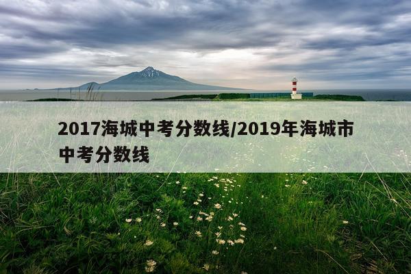 2017海城中考分数线/2019年海城市中考分数线