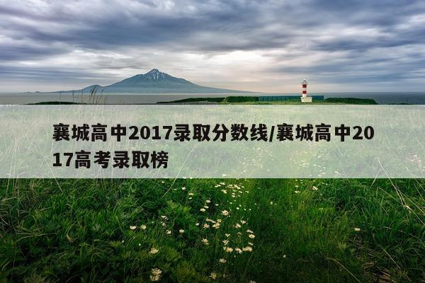 襄城高中2017录取分数线/襄城高中2017高考录取榜