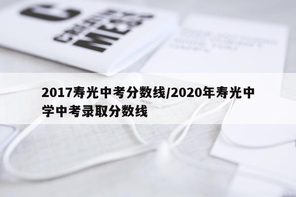 2017寿光中考分数线/2020年寿光中学中考录取分数线