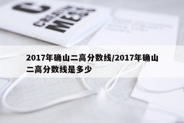 2017年确山二高分数线/2017年确山二高分数线是多少