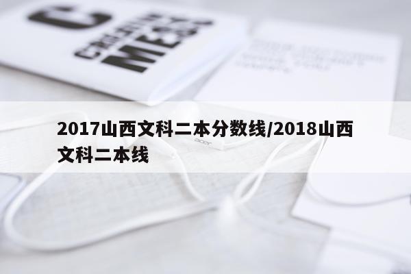 2017山西文科二本分数线/2018山西文科二本线