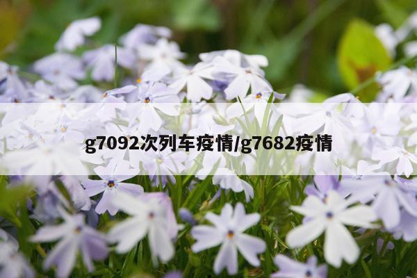 g7092次列车疫情/g7682疫情