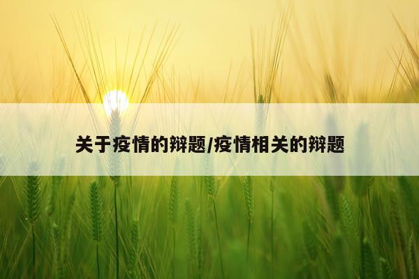 关于疫情的辩题/疫情相关的辩题