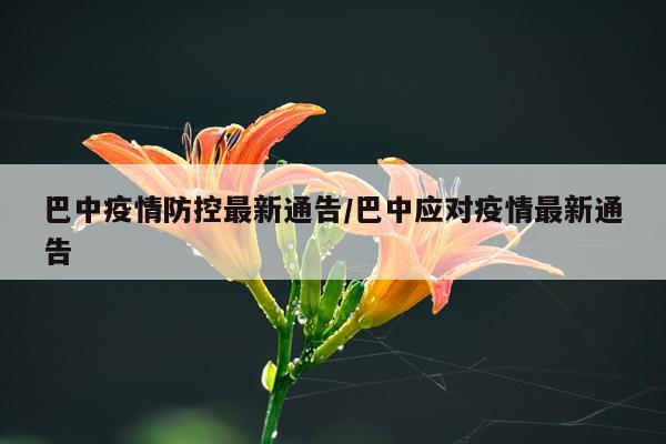 巴中疫情防控最新通告/巴中应对疫情最新通告