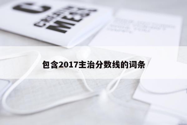 包含2017主治分数线的词条